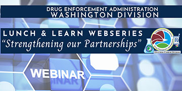 DEA Washington Division- Lunch & Learn Web-series: “Strengthening our Partnerships” 
Imports / Exports - Key Issues Impacting the Synthetic Drug Threat
